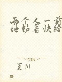 两个人一前一后地动着快给我