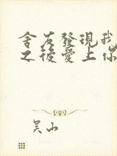 舍友发现我是双之后爱上你的字