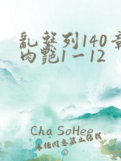 乱系列140章肉艳1一12