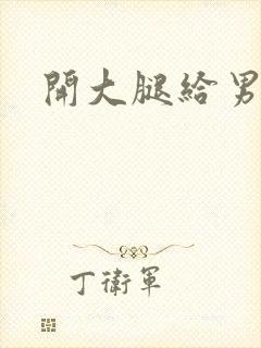 开大腿给男生诵