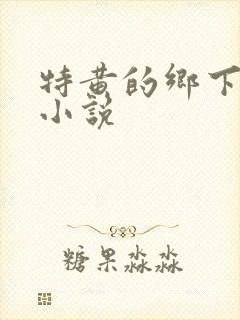 特黄的乡下仑乱小说