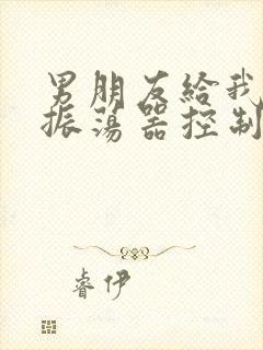 男朋友给我买了振荡器控制我