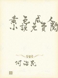 黄 色 成 人小说免费阅读