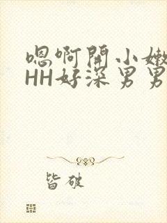 嗯啊开小嫩苞HHH好深男男