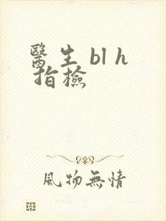 医生 bl h 指检