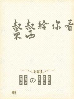 叔叔给你看个好东西