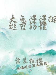 大龟慢慢挺进王进霞的体