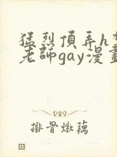猛烈顶弄h禁欲老师gay漫画