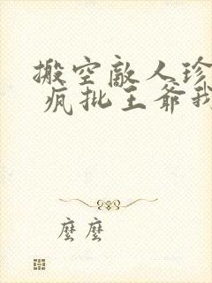 搬空敌人珍藏后 疯批王爷我罩了