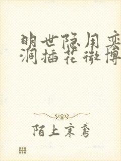 明世隐用奕星小洞插花微博