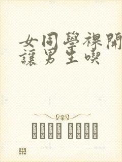 女同学裸开双乳让男生吃