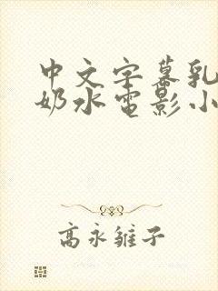 中文字幕乳授乳奶水电影小说