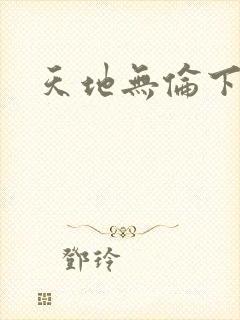 天地无伦下载
