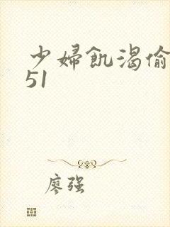 少妇饥渴偷公乱51