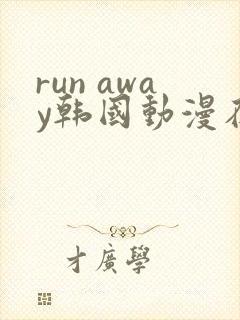 run away韩国动漫在线阅读无删减