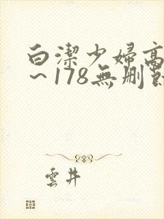 白洁少妇高义1～178无删节