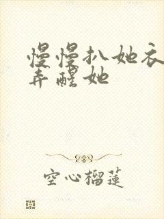 慢慢扒她衣服别弄醒她