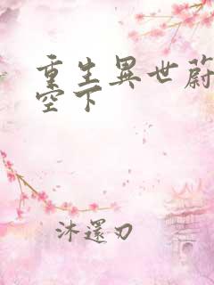 重生异世蔚蓝天空下