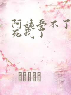阿姨受不了你搞死我了