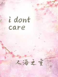 i dont care