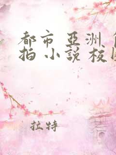 都市 亚洲 自拍 小说 校园