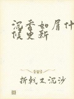 沉香如屑什么时候更新