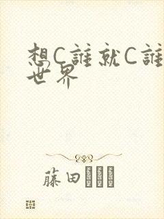 想C谁就C谁的世界