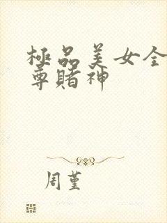 极品美女全收至尊赌神