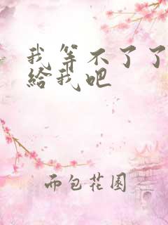 我等不了了在这给我吧