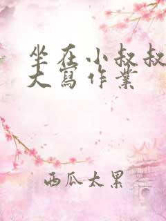 坐在小叔叔的巨大写作业