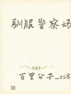 驯服警察妈妈