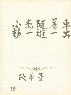 小杰随着车的震动一进一出做