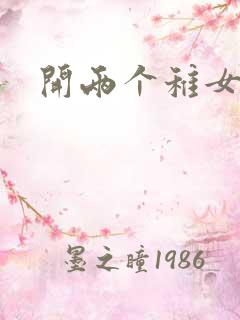 开两个稚女的包