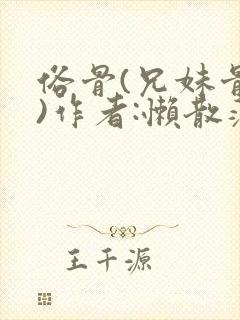 俗骨(兄妹骨科)作者:懒散蒲公英