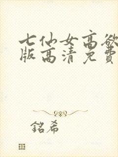 七仙女高欲春清版高清免费完整版