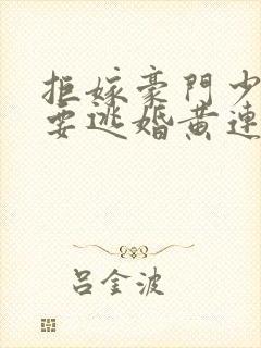 拒嫁豪门少奶奶要逃婚黄连卓斯年