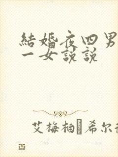 结婚夜四男共享一女说说