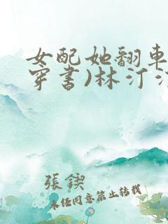 女配她翻车了(穿书)林汀汀