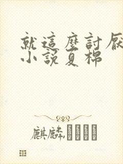 就这么讨厌我吗小说夏棉