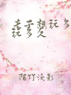 老子想玩多久就玩多久