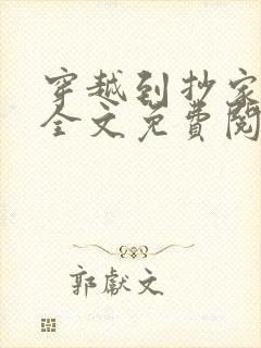 穿越到抄家现场全文免费阅读