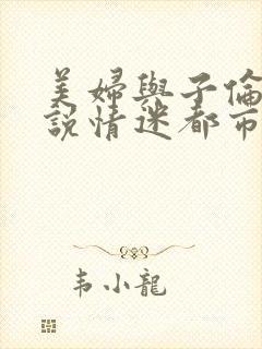 美妇与子伦亲小说情迷都市