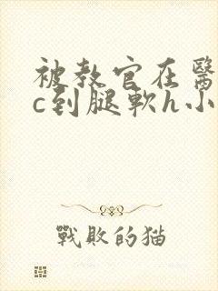 被教官在医务室c到腿软h小说