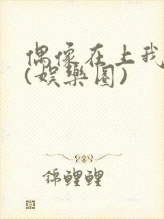 偶像在上我在下(娱乐圈)