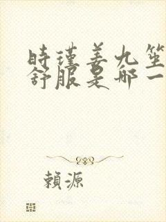 时瑾姜九笙里面舒服是哪一章