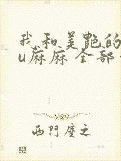 我和美艳的巨ru麻麻 全部章节