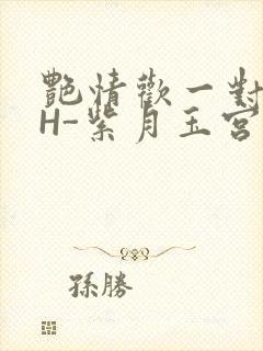 艳情欢一对一高H-紫月玉宫