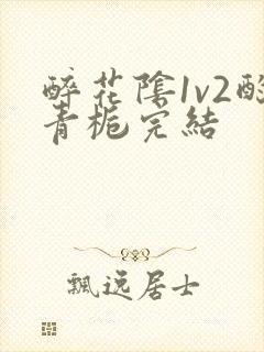 醉花阴1v2酌青栀完结