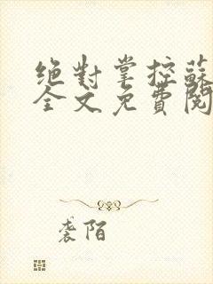 绝对掌控苏绵绵全文免费阅读