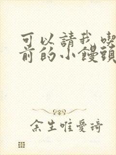 可以请我吃你胸前的小馒头吗